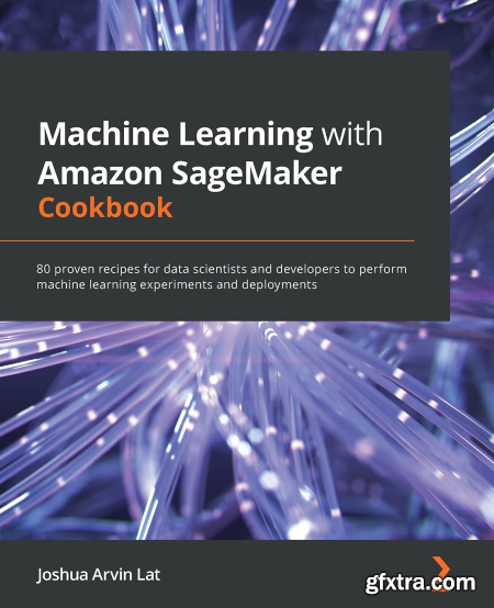 Machine Learning with Amazon SageMaker Cookbook 80 proven recipes for data scientists and developers