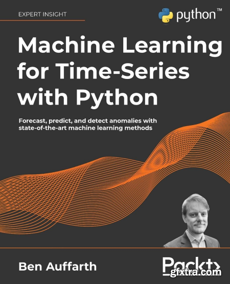 Machine Learning for Time-Series with Python Forecast, predict and detect anomalies with state-of-the-art machine learning