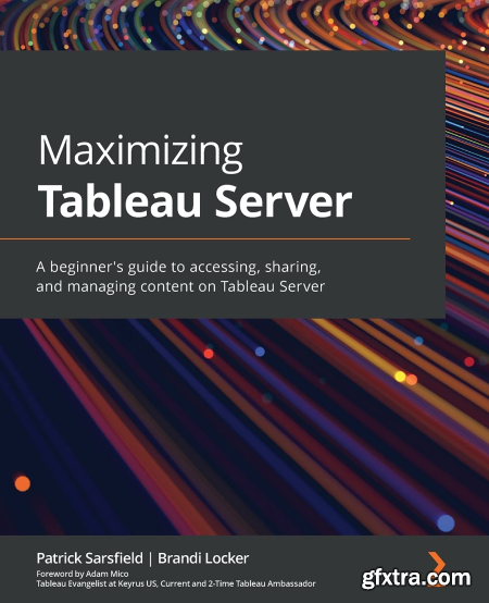 Maximizing Tableau Server A beginner\'s guide to accessing, sharing, and managing content on Tableau Server