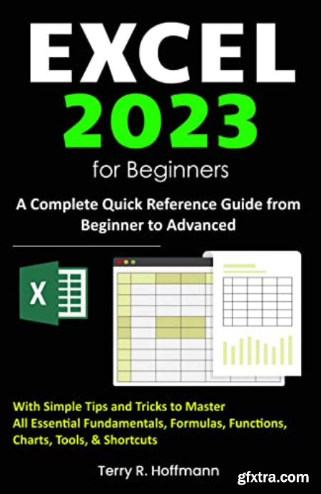 Excel 2023 for Beginners A Complete Quick Reference Guide from Beginner to Advanced with Simple Tips and Tricks