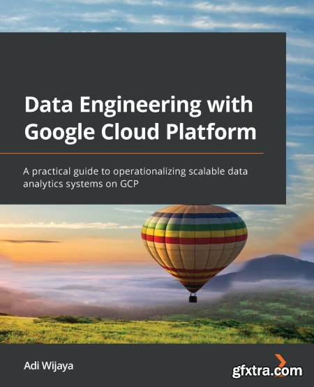 Data Engineering with Google Cloud Platform A practical guide to operationalizing scalable data analytics systems on GCP