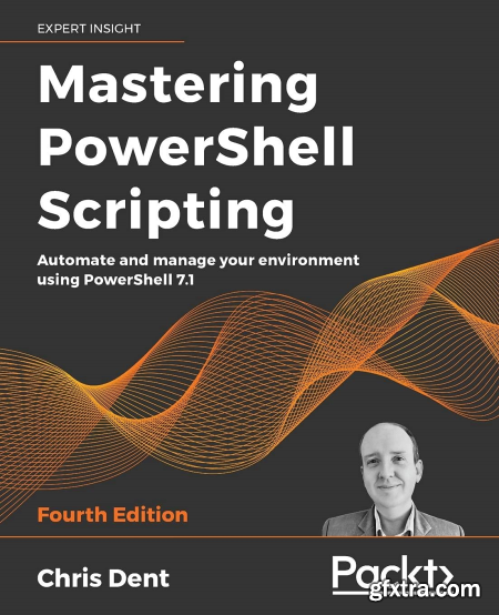 Mastering PowerShell Scripting Automate and manage your environment using PowerShell 7.1, 4th Edition