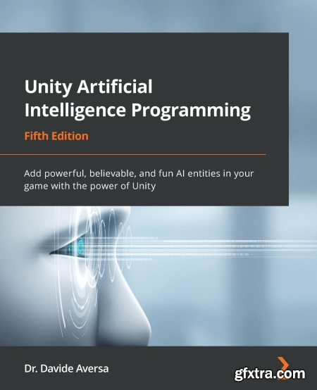 Unity Artificial Intelligence Programming Add powerful, believable and fun AI entities in your game, 5th Edition