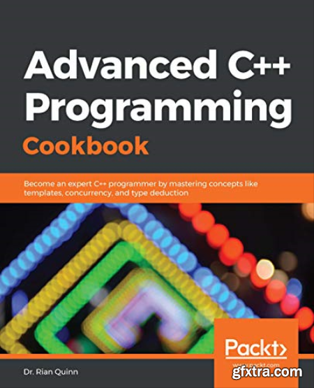 Advanced C++ Programming Cookbook Become an expert C++ programmer by mastering concepts like templates, concurrency