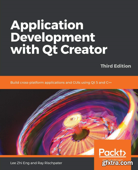 Application Development with Qt Creator Build cross-platform applications and GUIs using Qt 5 and C++, 3rd Edition