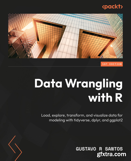 Data Wrangling with R Load, explore, transform and visualize data for modeling with tidyverse libraries