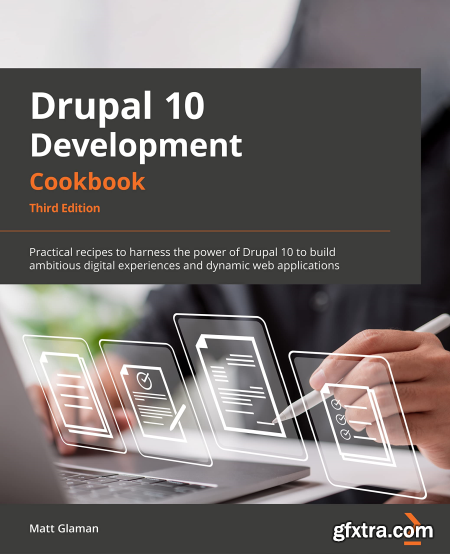 Drupal 10 Development Cookbook Practical recipes to harness the power of Drupal for building digital experiences, 3rd Edition