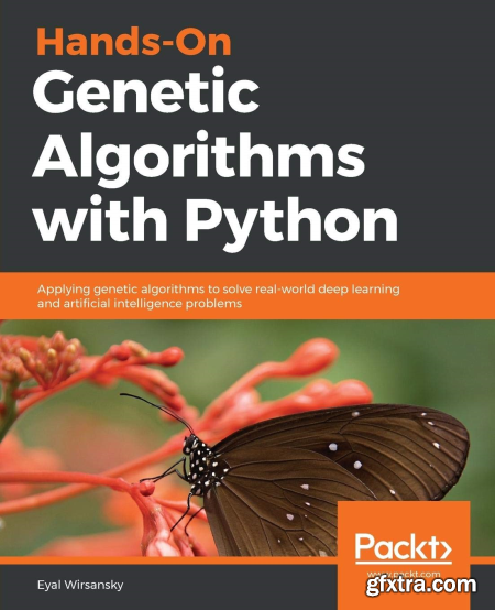 Hands-On Genetic Algorithms with Python Applying genetic algorithms to solve real-world deep learning and AI problems