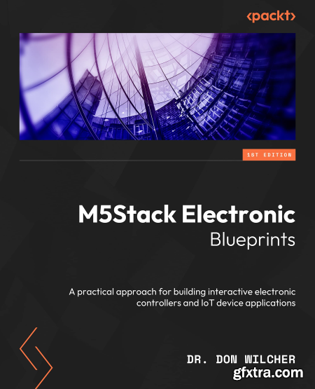 M5Stack Electronic Blueprints A practical approach for building interactive electronic controllers and IoT devices (True EPUB)