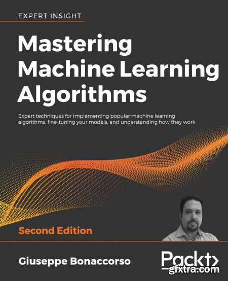 Mastering Machine Learning Algorithms Expert techniques for implementing popular machine learning algorithms, 2nd Edition