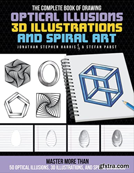 The Complete Book of Drawing Optical Illusions, 3D Illustrations and Spiral Art