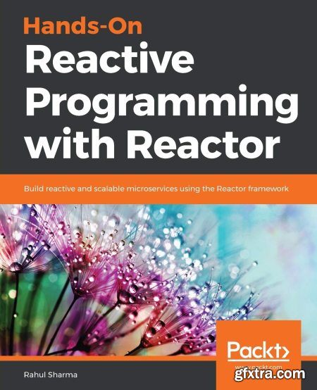 Hands-On Reactive Programming with Reactor Build reactive and scalable microservices using the Reactor framework