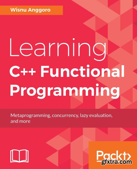 Learning C++ Functional Programming Explore functional C++ with concepts like currying, metaprogramming and more