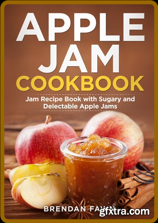 Apple Jam Cookbook - Jam Recipe Book with Sugary and Delectable Apple Jams