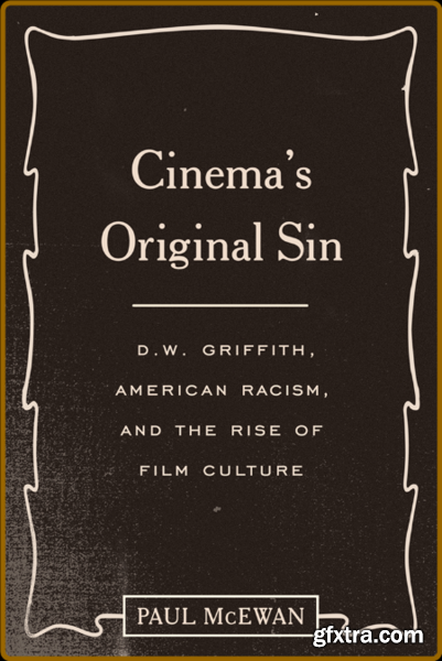 Cinema\'s Original Sin - D W  Griffith, American Racism, and the Rise of Film Culture