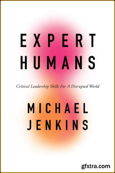 Expert Humans - Critical Leadership Skills for a Disrupted World (True PDF)