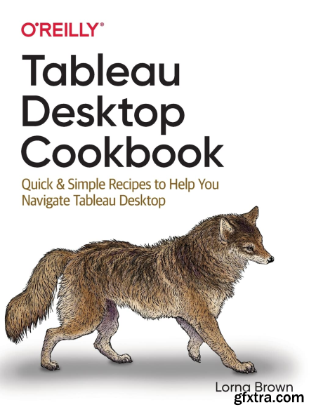 Tableau Desktop Cookbook Quick & Simple Recipes to Help You Navigate Tableau Desktop (True PDF)