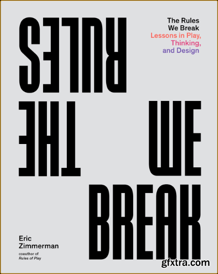 The Rules We Break - Lessons in Play, Thinking, and Design (PDF)