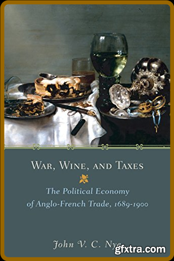 War, Wine, and Taxes - The Political Economy of Anglo-French Trade, 1689 - 1900