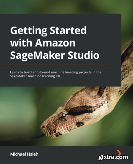 Getting Started with Amazon SageMaker Studio-Learn to build end-to-end machine learning projects in the SageMaker