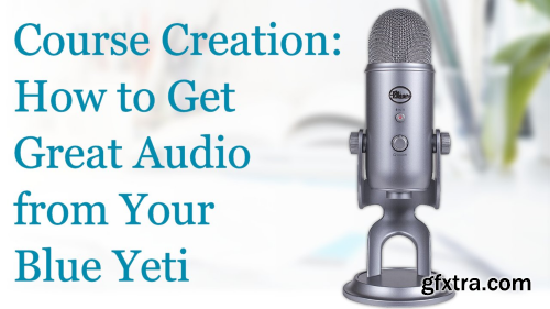 Course Creation: How to Get Great Audio from Your Blue Yeti