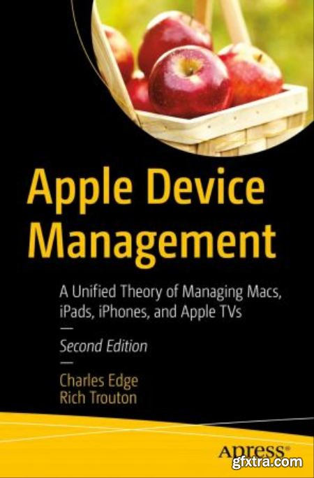 Apple Device Management A Unified Theory of Managing Macs, iPads, iPhones, and Apple TVs, 2nd Edition (True EPUB, MOBI)