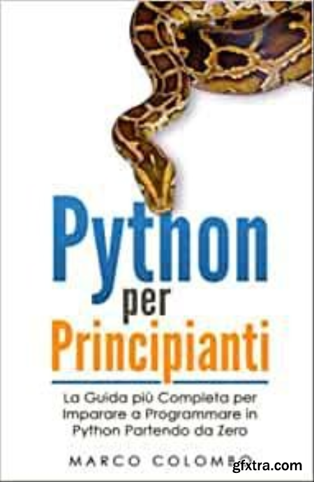 Python per Principianti La Guida piu Completa per Imparare a Programmare in Python Partendo da Zero