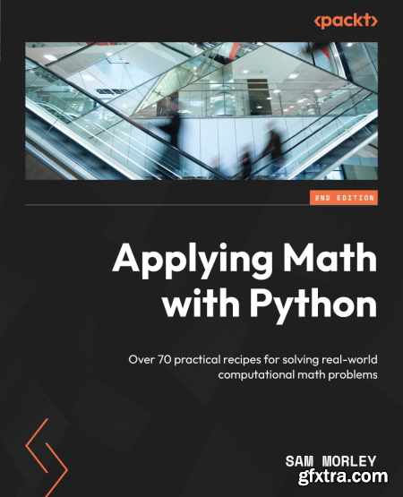 Applying Math with Python Over 70 practical recipes for solving real-world computational math problems, 2nd Edition (True EPUB)