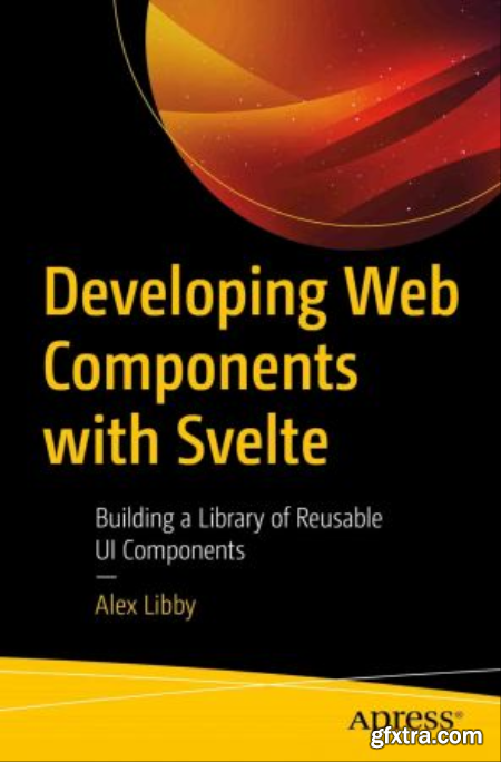 Developing Web Components with Svelte Building a Library of Reusable UI Components (True EPUB, MOBI)