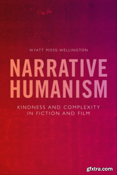 Narrative Humanism  Kindness and Complexity in Fiction and Film