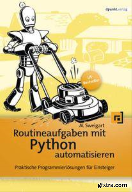 Routineaufgaben mit Python automatisieren Praktische Programmierlosungen fur Einsteiger (German Edition)