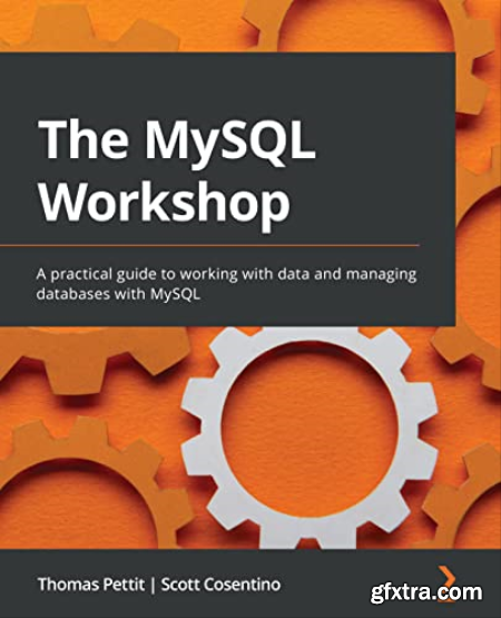 The MySQL Workshop A practical guide to working with data and managing databases with MySQL