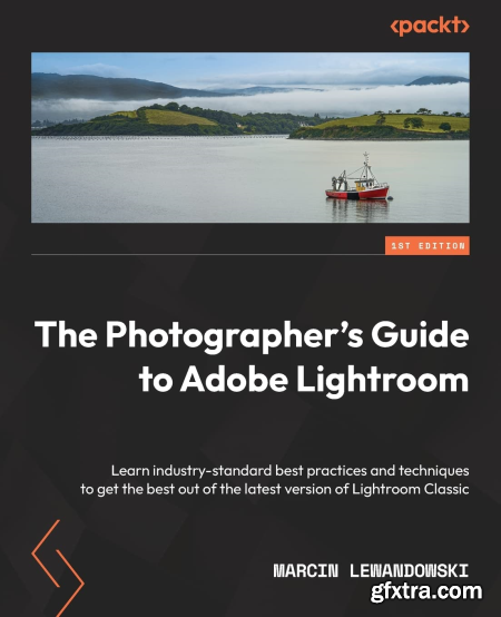 The Photographer\'s Guide to Adobe Lightroom Learn industry-standard best practices and techniques