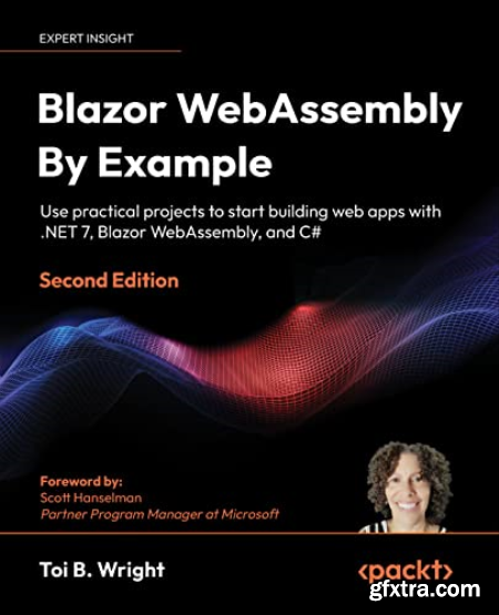 Blazor WebAssembly By Example Use practical projects to start building web apps with .NET 7, Blazor WebAssembly, and C#, 2 Ed