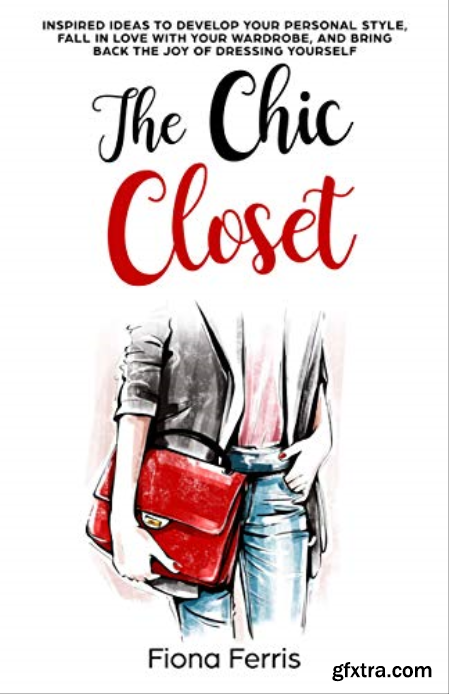 The Chic Closet Inspired ideas to develop your personal style, fall in love with your wardrobe, and bring back the joy of ...