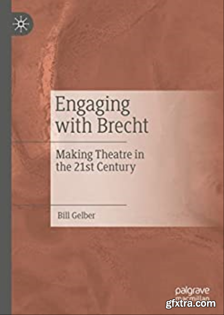 Engaging with Brecht Making Theatre in the Twenty-first Century