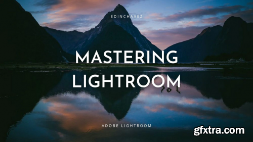 Edin Chavez - Mastering Lightroom for Photographers from start to finish