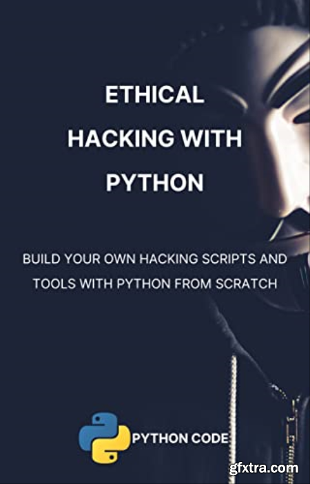 Ethical Hacking with Python Build 35+ hacking tools with Python programming