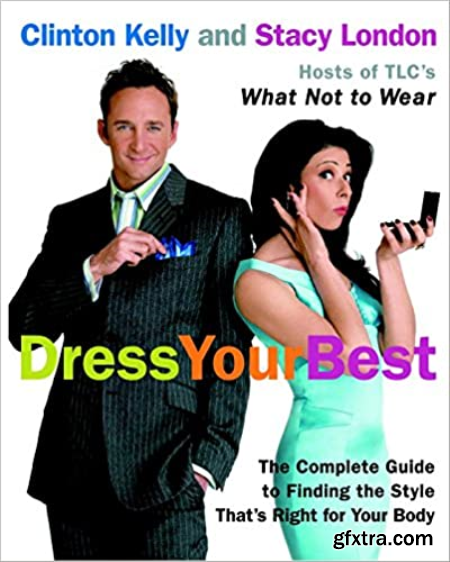 Dress Your Best The Complete Guide to Finding the Style That\'s Right for Your Body