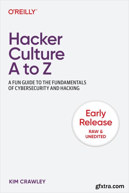 Hacker Culture A to Z A Fun Guide to the Fundamentals of Cybersecurity and Hacking (First Early Release)