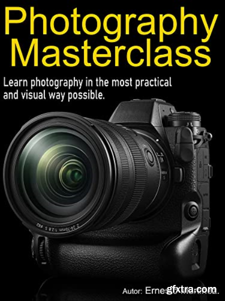 Photography Masterclass Learn photography in the most practical and visual way possible