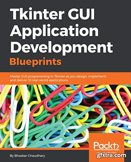 Tkinter GUI Application Development Blueprints Master GUI programming in Tkinter as you design