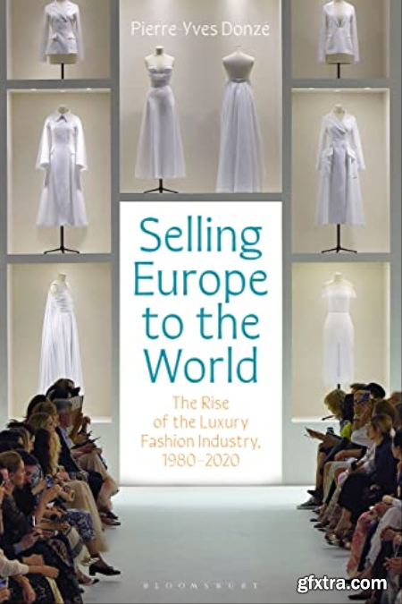 Selling Europe to the World The Rise of the Luxury Fashion Industry, 1980-2020