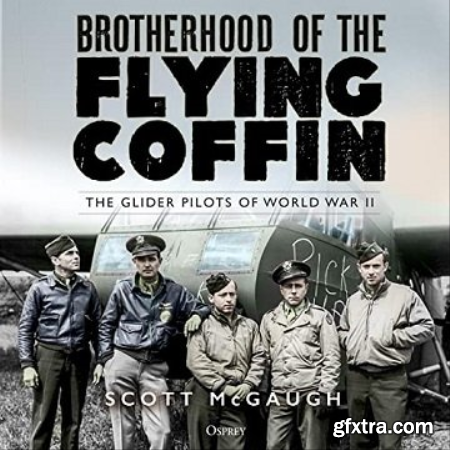 Brotherhood of the Flying Coffin The Glider Pilots of World War II [Audiobook]