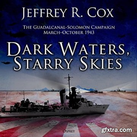 Dark Waters, Starry Skies The Guadalcanal-Solomons Campaign, March–October 1943 [Audiobook]