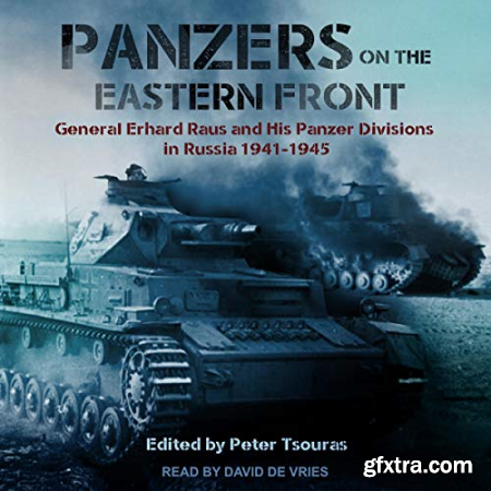 Panzers on the Eastern Front General Erhard Raus and His Panzer Divisions in Russia 1941-1945 [Audiobook]