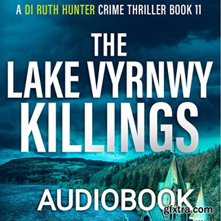 The Lake Vyrnwy Killings A DI Ruth Hunter Crime Thriller, Book 11 [Audiobook]