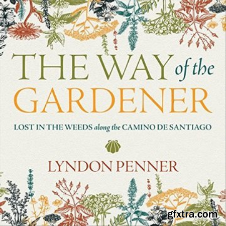 The Way of the Gardener Lost in the Weeds Along the Camino de Santiago [Audiobook]