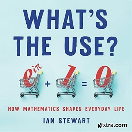 What\'s the Use How Mathematics Shapes Everyday Life [Audiobook]