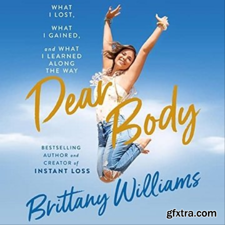 Dear Body What I Lost, What I Gained, and What I Learned Along the Way [Audiobook]